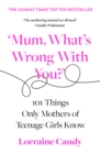 ‘Mum, What’s Wrong with You?’ : 101 Things Only Mothers of Teenage Girls Know - Book