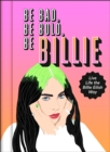 Be Bad, Be Bold, Be Billie : Live Life the Billie Eilish Way - Book