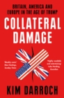 Collateral Damage : Britain, America and Europe in the Age of Trump - eBook