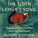 The Sloth Lemur’s Song : Madagascar from the Deep Past to the Uncertain Present - eAudiobook