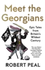 Meet the Georgians : Epic Tales from Britain's Wildest Century - eBook