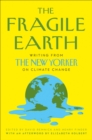 The Fragile Earth : Writing from the New Yorker on Climate Change - Book