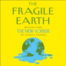 The Fragile Earth : Writing from the New Yorker on Climate Change - eAudiobook
