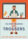 I'm Not Wearing Any Trousers : And Other Working from Home Truths - eBook
