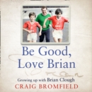 Be Good, Love Brian : Growing Up with Brian Clough - eAudiobook