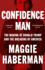 Confidence Man : The Making of Donald Trump and the Breaking of America - Book
