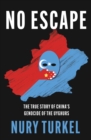 No Escape : The True Story of China's Genocide of the Uyghurs - eBook