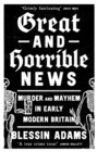 Great and Horrible News : Murder and Mayhem in Early Modern Britain - eBook
