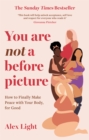 You Are Not a Before Picture : How to finally make peace with your body, for good - eBook