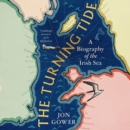 The Turning Tide : A Biography of the Irish Sea - eAudiobook
