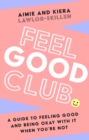 Feel Good Club : A Guide to Feeling Good and Being Okay with it When You’Re Not - Book