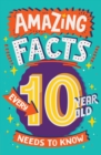 Amazing Facts Every 10 Year Old Needs to Know - Book