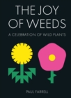 The Joy of Weeds : A Celebration of Wild Plants - eBook
