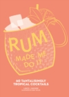 Rum Made Me Do It : 60 Tantalisingly Tropical Cocktails - eBook
