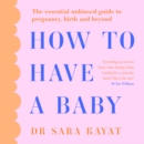 How to Have a Baby : The Essential Unbiased Guide to Pregnancy, Birth and Beyond - eAudiobook