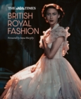 The Times British Royal Fashion : Discover the hidden stories behind British fashion's royal influence in this must-read volume - eBook