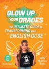 Glow Up Your Grades : The Ultimate Guide to Transforming Your English GCSE - Book