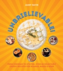 Unbrielievable : From Cheddar to Stilton, Over 60 Delectably Cheesy Recipes for Boards, Bakes, and More - Book