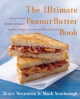 The Ultimate Peanut Butter Book : Savory and Sweet, Breakfast to Dessert, Hundereds of Ways to Use America's Favorite Spread - Book