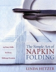 The Simple Art of Napkin Folding : 94 Fancy Folds for Every Tabletop Occasion - Book