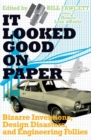 It Looked Good on Paper : Bizarre Inventions, Design Disasters, and Engineering Follies - Book