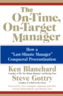 The On-Time, On-Target Manager : How a "Last-Minute Manager" Conquered Procrastination - eBook
