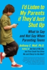I'd Listen to My Parents If They'd Just Shut Up : What to Say and Not Say When Parenting Teens - Book