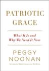 Patriotic Grace : What It Is and Why We Need It Now - eBook