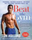 Beat the Gym : Personal Trainer Secrets--Without the Personal Trainer Price Tag - Book