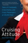 Cruising Attitude : Tales of Crashpads, Crew Drama, and Crazy Passengers at 35,000 Feet - Book