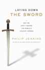 Laying Down the Sword : Why We Can't Ignore the Bible's Violent Verses - Book