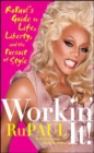 Workin' It! : RuPaul's Guide to Life, Liberty, and the Pursuit of Style - eBook