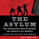 The Asylum : The Renegades Who Hijacked the World's Oil Market - eAudiobook