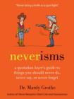 Neverisms : A Quotation Lover's Guide to Things You Should Never Do, Never Say, or Never Forget - eBook