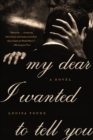 My Dear I Wanted to Tell You : A Novel - eBook