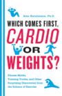 Which Comes First, Cardio or Weights? : Fitness Myths, Training Truths, and Other Surprising Discoveries from the Science of Exercise - eBook