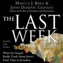 The Last Week : What the Gospels Really Teach About Jesus's Final Days in Jerusalem - eAudiobook