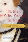 The Men Who Would Be King : The Courtships of Queen Elizabeth I - eBook