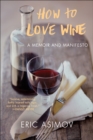 How to Love Wine : A Memoir and Manifesto - eBook