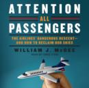Attention All Passengers : The Airlines' Dangerous Descent---and How to Reclaim Our Skies - eAudiobook