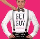Get the Guy : Learn Secrets of the Male Mind to Find the Man You Want and the Love You Deserve - eAudiobook