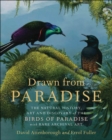 Drawn from Paradise : The Natural History, Art and Discovery of the Birds of Paradise with Rare Archival Art - eBook