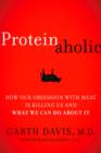 Proteinaholic : How Our Obsession with Meat Is Killing Us and What We Can Do About It - Book