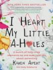 I Heart My Little A-Holes : A bunch of holy-crap moments no one ever told you about parenting - Book