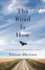 The Road is How : Three Days Afoot Through Nature, Eros, and Soul - Book