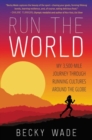Run the World : My 3,500-Mile Journey Through Running Cultures Around the Globe - Book