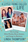 A Little Thing Called Life : On Loving Elvis Presley, Bruce Jenner, and Songs in Between - Book