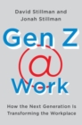 Gen Z @ Work : How the Next Generation Is Transforming the Workplace - Book