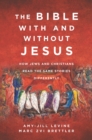 The Bible With and Without Jesus : How Jews and Christians Read the Same Stories Differently - Book