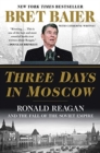 Three Days in Moscow: Ronald Reagan and the Fall of the Soviet Empire - Book